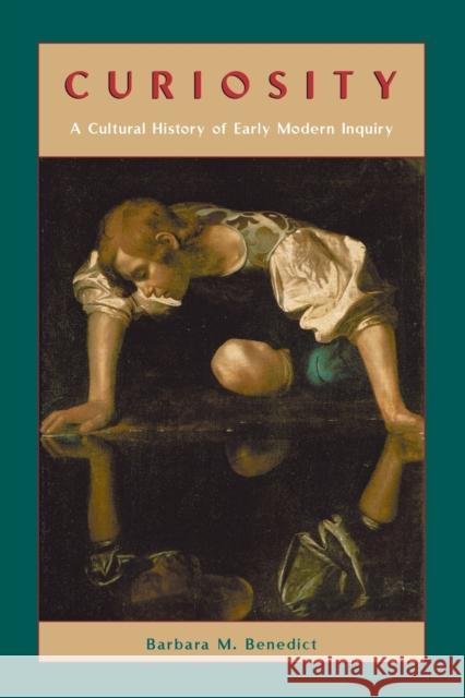 Curiosity: A Cultural History of Early Modern Inquiry Benedict, Barbara M. 9780226042640 University of Chicago Press - książka