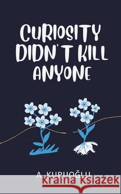 Curiosity Didn't Kill Anyone A Kuruoğlu 9798340367686 Independently Published - książka