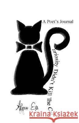 Curiosity Didn't Kill The Cat: A Poet's Journal Alyssa Eve 9781716355547 Lulu.com - książka