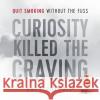 Curiosity Killed the Craving: Quit smoking without the fuss Fernandes, Raj 9781912145058 Cyprian Fernandes