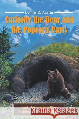 Curiosity the Bear and the Popcorn Party: And Thirty-Eight Other Bedtime Stories for Children Dennis D Austin 9781480856295 Archway Publishing - książka