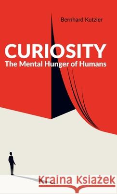 Curiosity: The Mental Hunger of Humans Bernhard Kutzler 9783950487558 Bernhard Kutzler - książka