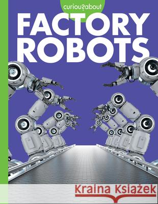 Curious about Factory Robots Lela Nargi 9781681529394 Amicus Ink - książka