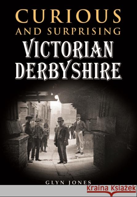 Curious and Surprising Victorian Derbyshire Glyn Jones 9780857042644 Halsgrove - książka