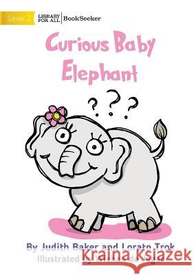 Curious Baby Elephant Judith Baker Lorato Trok Wiehan de Jager 9781922910875 Library for All - książka