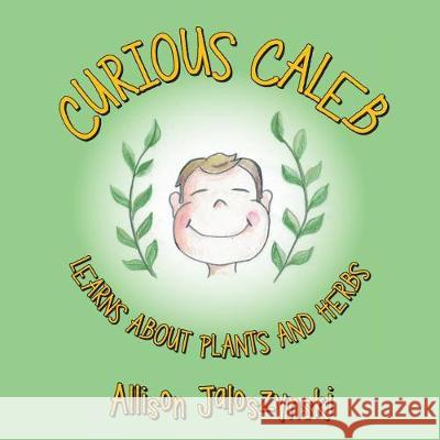 Curious Caleb: Learns About Plants and Herbs Allison Jaloszynski 9781973602163 WestBow Press - książka