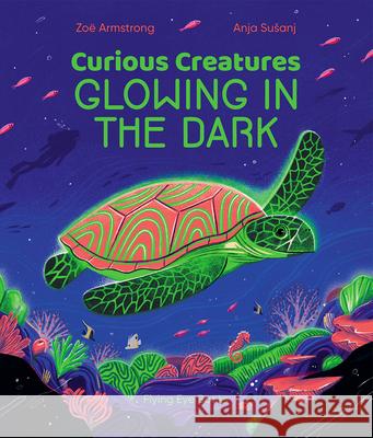 Curious Creatures Glowing in the Dark Armstrong, Zoë 9781838740009 Nobrow Press - książka