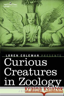 Curious Creatures in Zoology John Ashton (Wolfson College Oxford), Loren Coleman 9781616409319 Cosimo Classics - książka