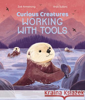 Curious Creatures Working with Tools Zo Armstrong Anja Susanj 9781838740016 Nobrow Press - książka