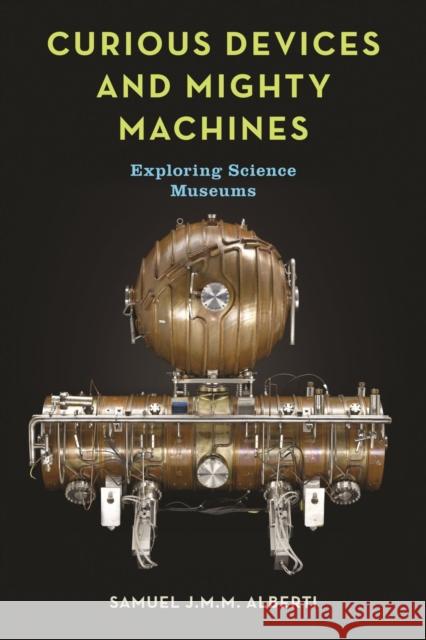 Curious Devices and Mighty Machines: Exploring Science Museums Samuel J. M. M. Alberti 9781789146394 Reaktion Books - książka