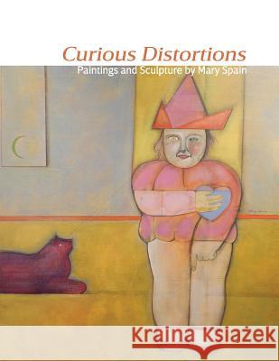 Curious Distortions: Paintings and Sculpture by Mary Spain Douglas Max Utter Barbara Christian 9781523261611 Createspace Independent Publishing Platform - książka