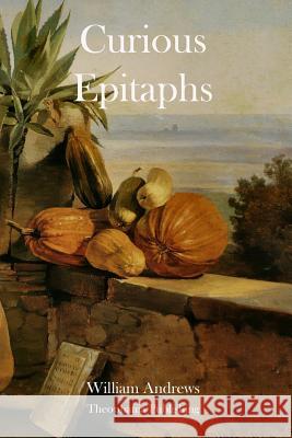 Curious Epitaphs William Andrews 9781478154563 Createspace - książka