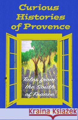 Curious Histories of Provence: Tales from the South of France Margo Lestz 9780993137167 Margo Lestz - książka