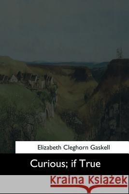 Curious: If True - Strange Tales Elizabeth Cleghorn Gaskell 9781544879246 Createspace Independent Publishing Platform - książka