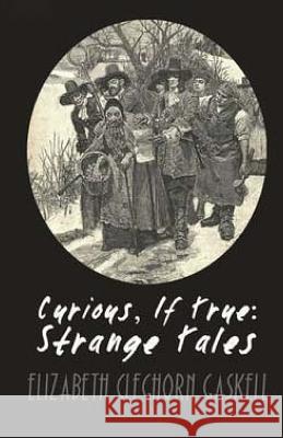 Curious, If True: Strange Tales Elizabeth Cleghorn Gaskell 9781511792820 Createspace - książka