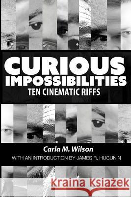 Curious Impossibilities: Ten Cinematic Riffs Carla M. Wilson James R. Hugunin 9780999262207 Black Scat Books - książka