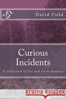 Curious Incidents: A Collection of Poe and Doyle Remixes David, B.a . Field 9781514279427 Createspace - książka