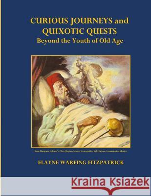 Curious Journeys and Quixotic Quests Beyond the Youth of Old Age: (Color Edition) Elayne Wareing Fitzpatrick 9781501050565 Createspace - książka