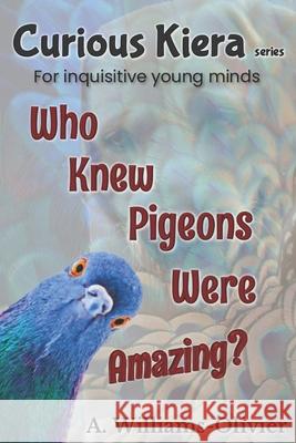 Curious Kiera: Who Knew Pigeons Were Amazing? Williams-Olivier [Forgetmenotcreation 9781763818002 A. Williams-Olivier - książka
