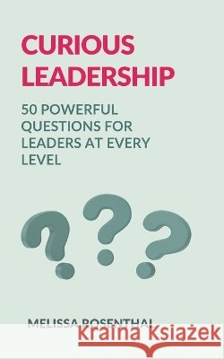 Curious Leadership: 50 Powerful Questions for Leaders at Every Level Rosenthal, Melissa 9798296483256 Independently Published - książka
