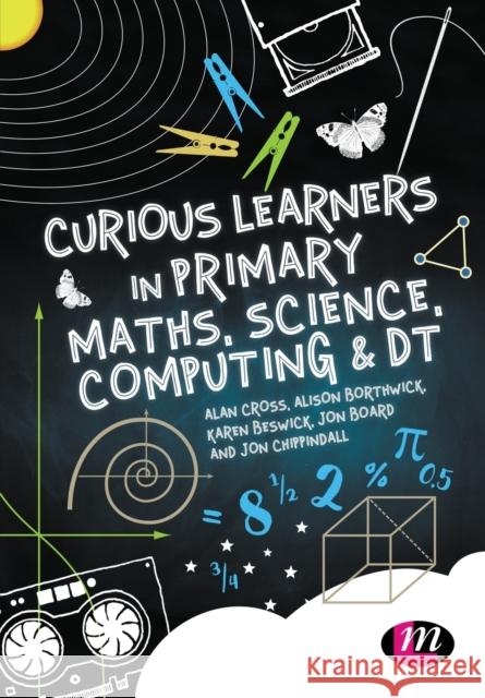 Curious Learners in Primary Maths, Science, Computing and Dt Alan Cross 9781473952386 Learning Matters - książka