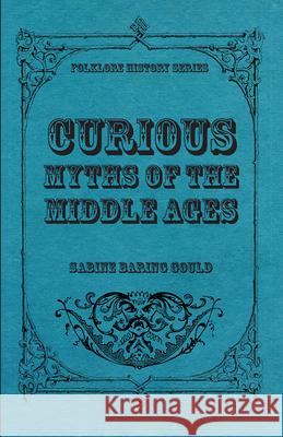 Curious Myths of the Middle Ages Baring-Gould, Sabine 9781445553429 Aslan Press - książka