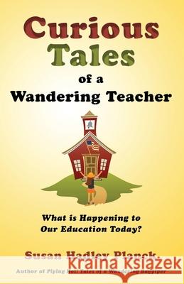 Curious Tales of a Wandering Teacher: What is Happening to Our Education Today? Susan Hadley Planck 9780990876946 Moonscape Publishing - książka