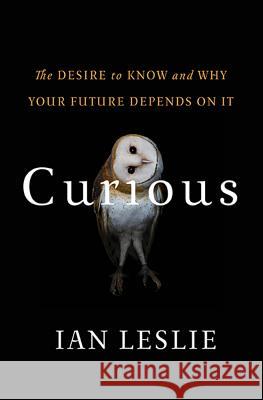 Curious: The Desire to Know and Why Your Future Depends on It Ian Leslie 9780465097623 Basic Books (AZ) - książka