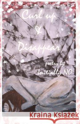 Curl up and disappear: Poetry No, Initially 9781442167292 Createspace - książka