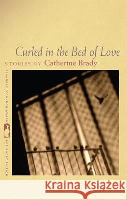Curled in the Bed of Love: Stories Brady, Catherine 9780820342207 University of Georgia Press - książka