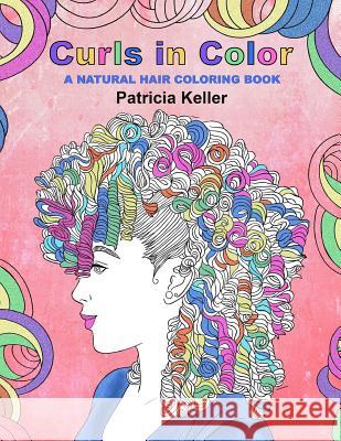 Curls in Color: A Natural Hair Coloring Book Patricia Keller 9781984095749 Createspace Independent Publishing Platform - książka