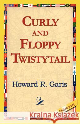 Curly and Floppy Twistytail Howard R. Garis 9781421815619 1st World Library - książka