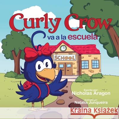 Curly Crow va a la escuela (Paperback) Nicholas Aragon Nancy Valenzuela Natalia Junqueira 9781957701431 Curly Crow - książka