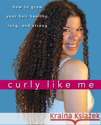 Curly Like Me: How to Grow Your Hair Healthy, Long, and Strong Laflesh, Teri 9780470536421  - książka