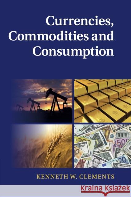 Currencies, Commodities and Consumption Kenneth W Clements 9781316601112 CAMBRIDGE UNIVERSITY PRESS - książka