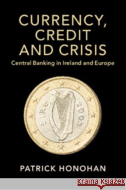 Currency, Credit and Crisis: Central Banking in Ireland and Europe Patrick Honohan (Trinity College Dublin) 9781108741583 Cambridge University Press - książka