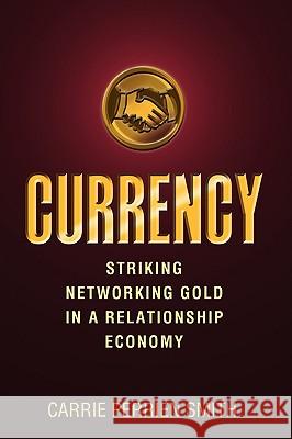 Currency: Striking Networking Gold in a Relationship Economy Carrie L. Perrie 9780977140381 Soar with Eagles - książka