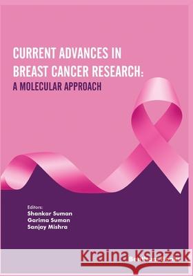 Current Advances in Breast Cancer Research: A Molecular Approach Garima Suman Sanjay Mishra Shankar Suman 9781681087719 Bentham Science Publishers - książka