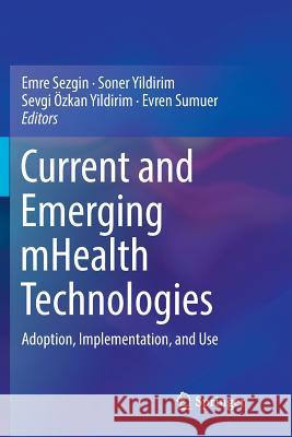 Current and Emerging Mhealth Technologies: Adoption, Implementation, and Use Sezgin, Emre 9783030103200 Springer - książka