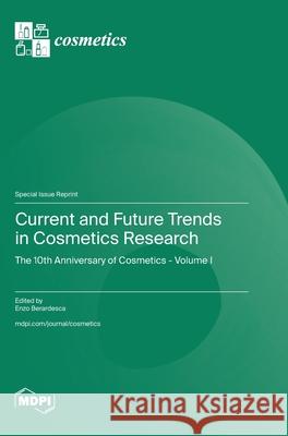 Current and Future Trends in Cosmetics Research: The 10th Anniversary of Cosmetics - Volume I Enzo Berardesca 9783725845873 Mdpi AG - książka