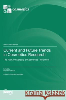 Current and Future Trends in Cosmetics Research: The 10th Anniversary of Cosmetics - Volume II Enzo Berardesca 9783725845897 Mdpi AG - książka