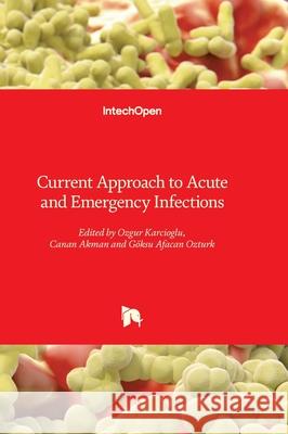 Current Approach to Acute and Emergency Infections Ozgur Karcioglu Canan Akman G?ksu Afacan Ozturk 9781836347439 Intechopen - książka