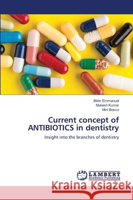 Current concept of ANTIBIOTICS in dentistry Bibin Emmanuel Mukesh Kumar Mini Bosco 9786203462234 LAP Lambert Academic Publishing - książka