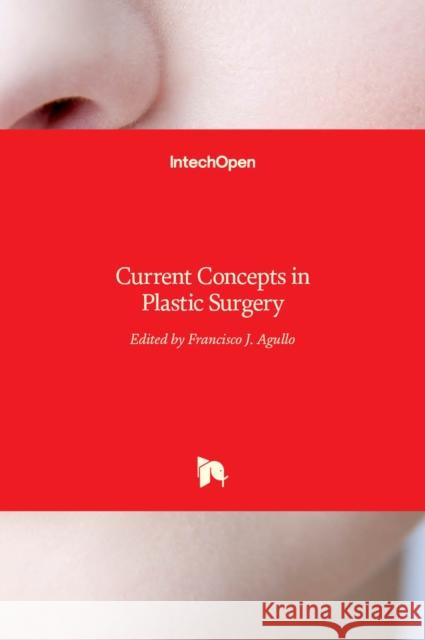 Current Concepts in Plastic Surgery Frank Agullo 9789535103981 Intechopen - książka