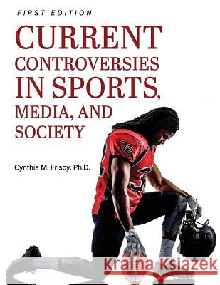 Current Controversies in Sports, Media, and Society Cynthia M. Frisby 9781516522767 Cognella Academic Publishing - książka