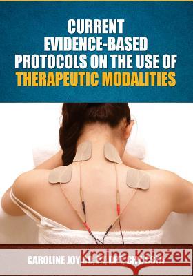 Current Evidence Based Protocols on the Use of Therapeutic Modalities Caroline Joy Co 9781452821863 Createspace - książka