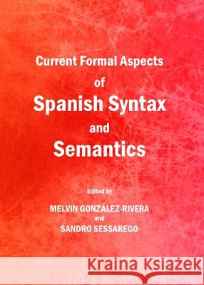 Current Formal Aspects of Spanish Syntax and Semantics Melvin Gonzalez-Rivera Sandro Sessarego 9781443838986 Cambridge Scholars Publishing - książka