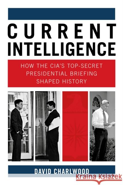 Current Intelligence: How the CIA's Top-Secret Presidential Briefing Shaped History David Charlwood 9780750998802 The History Press Ltd - książka