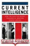 Current Intelligence: How the CIA's Top-Secret Presidential Briefing Shaped History David Charlwood 9780750998802 The History Press Ltd