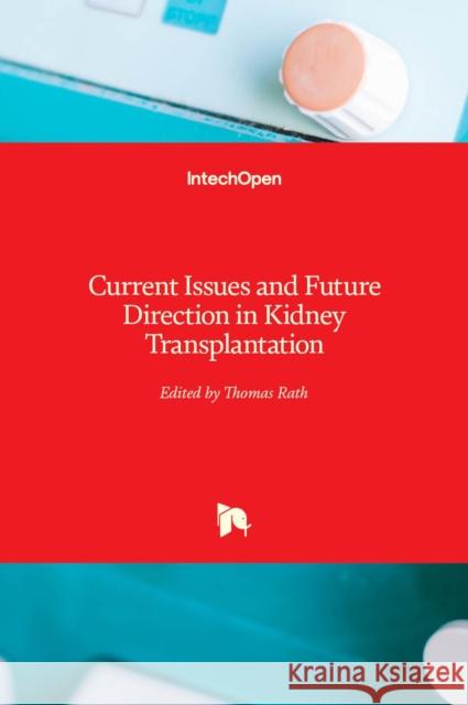 Current Issues and Future Direction in Kidney Transplantation Thomas Rath 9789535109853 Intechopen - książka